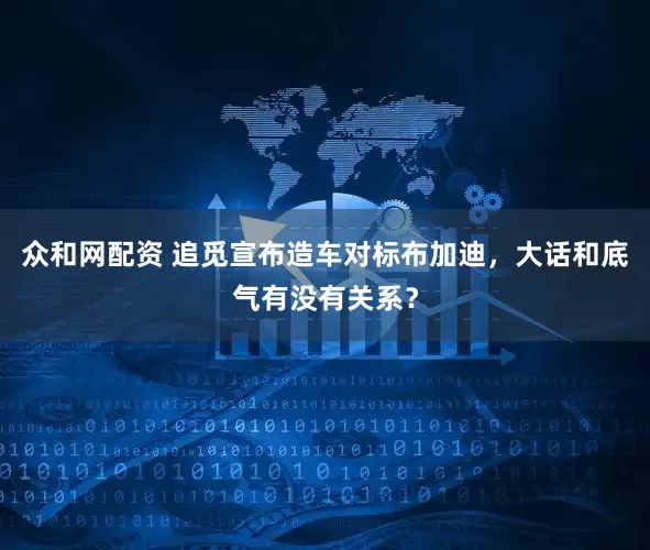 众和网配资 追觅宣布造车对标布加迪，大话和底气有没有关系？