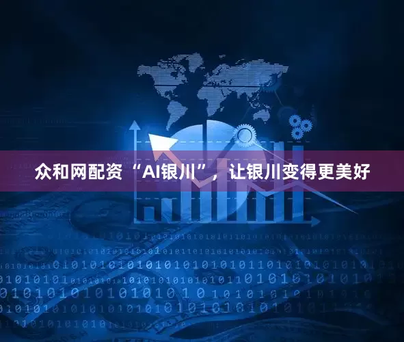 众和网配资 “AI银川”，让银川变得更美好