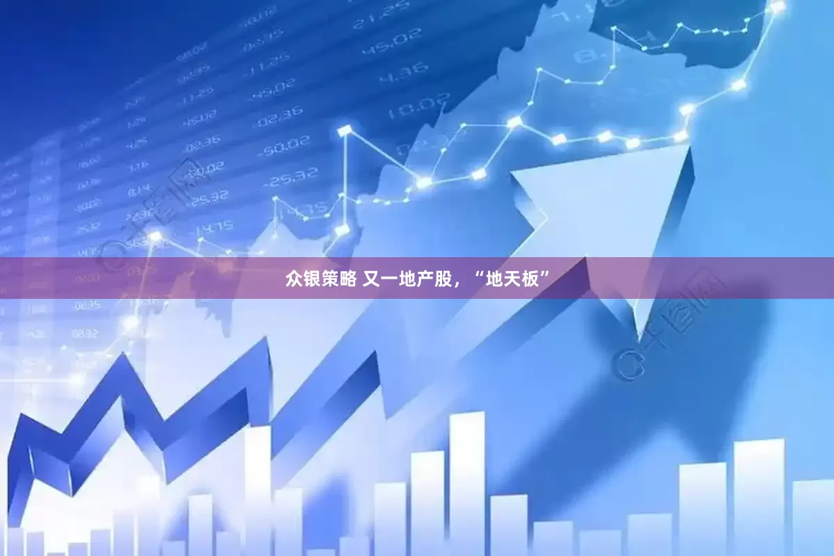 众银策略 又一地产股，“地天板”